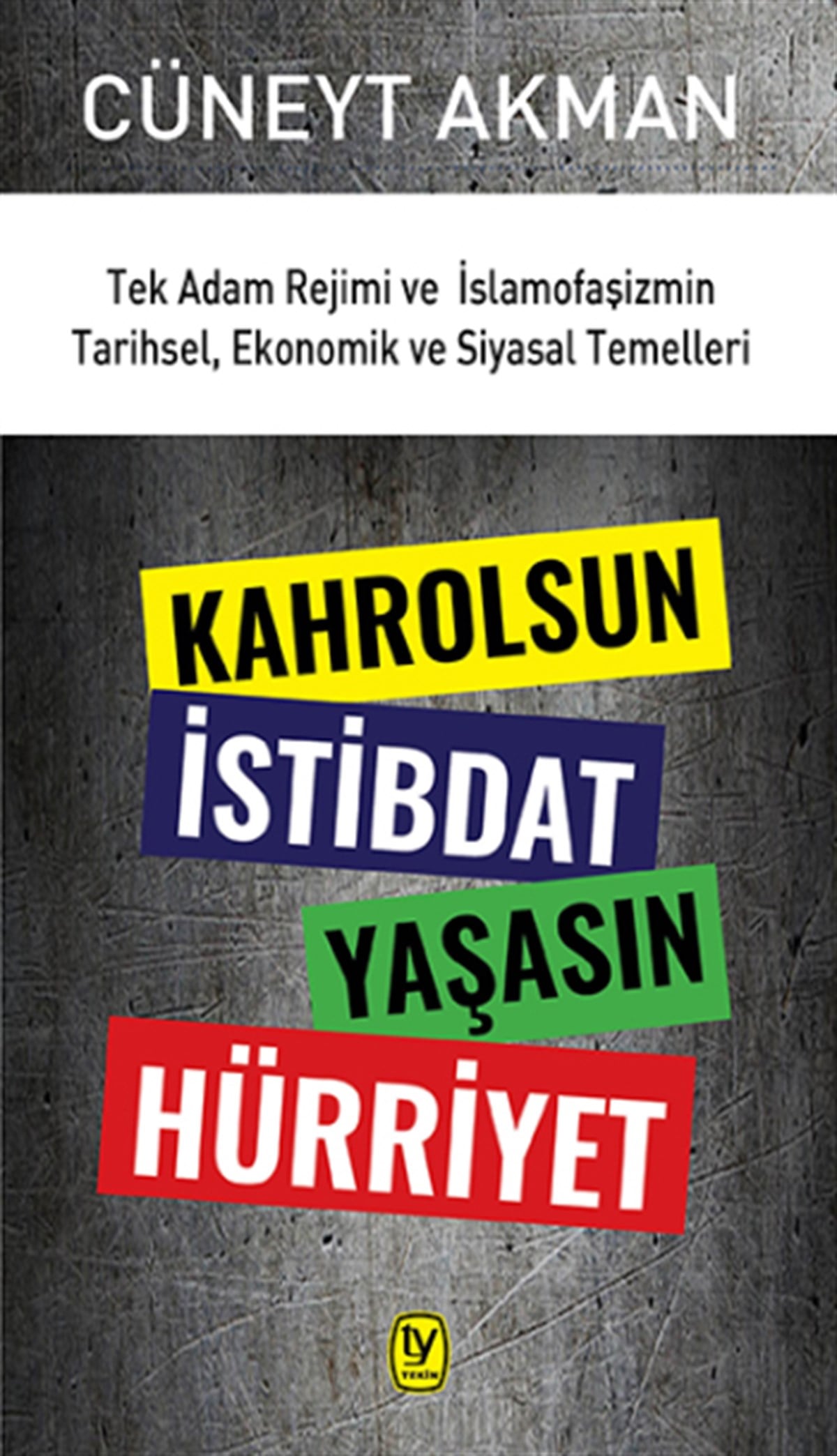 Kahrolsun İstibdat Yaşasın Hürriyet Tek Adam Rejimi ve İslamofaşizmin Tarihsel, Ekonomik ve Siyasal Temelleri