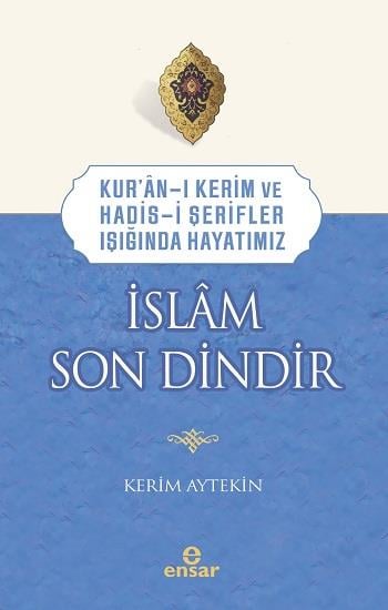 Kur’an-ı Kerim ve Hadis-i Şerifler Işığında Hayatımız -  İslam Son Dindir