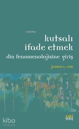 Kutsalı İfade Etmek; Din Fenomenolojisine Giriş