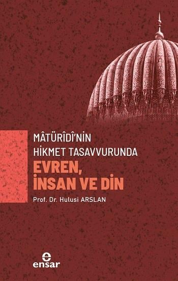 Matüridi’nin Hikmet Tasavvurunda Evren, İnsan ve Din