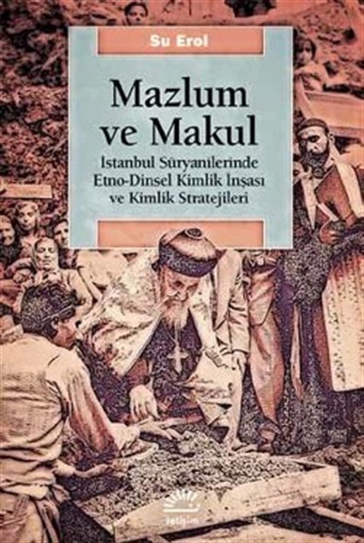 Mazlum ve Makul: İstanbul Süryanilerinde Etno-Dinsel Kimlik İnşaası ve Kimlik Stratejileri