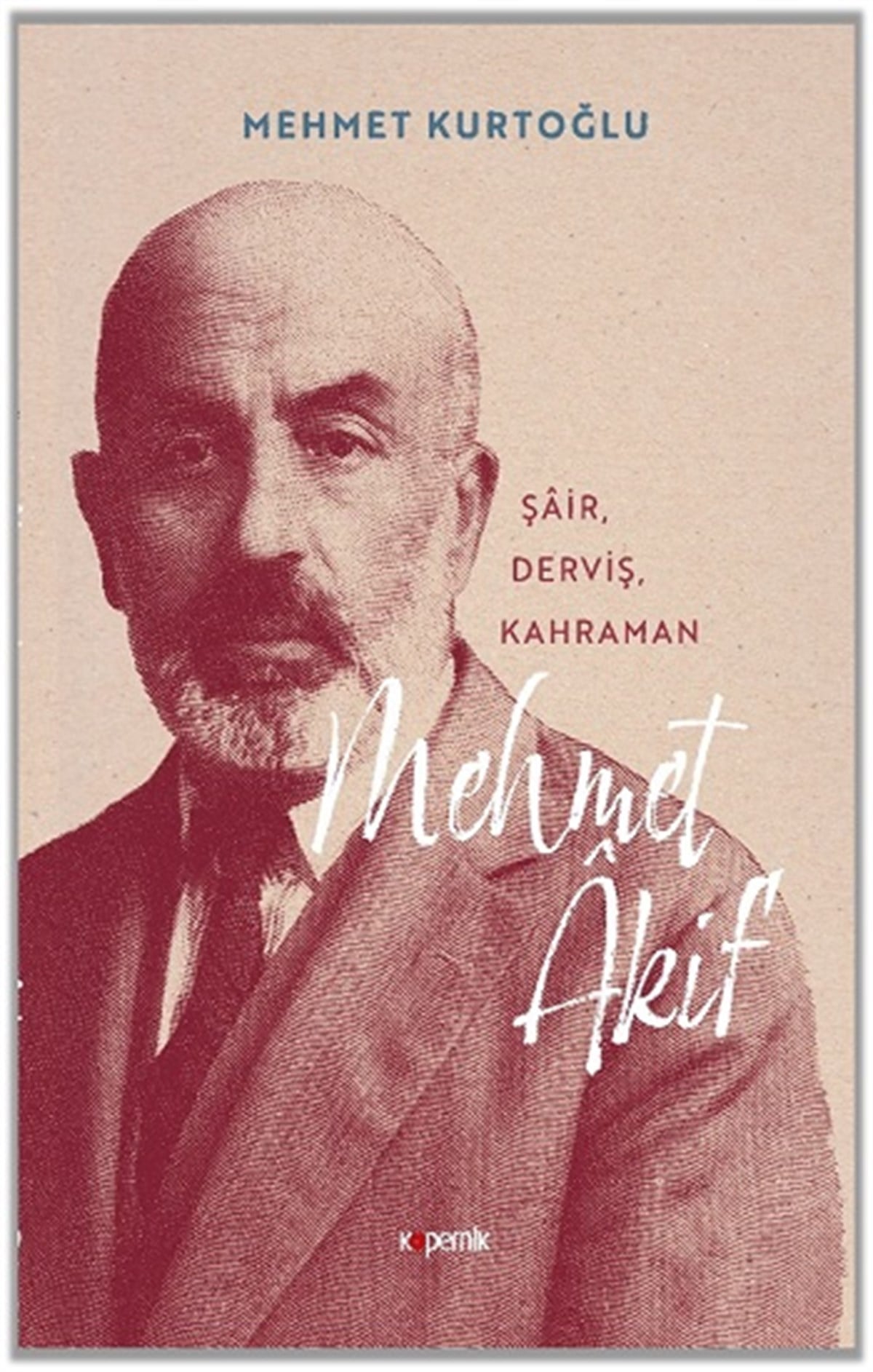 Mehmet Akif - Şair, Derviş, Kahraman