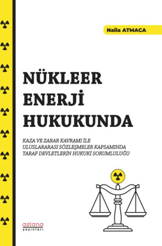 Nükleer Enerji Hukukunda Kaza ve Zarar Kavramı İle Uluslararası Sözleşmeler Kapsamında Taraf Devletlerin Hukuki Sorumluluğu