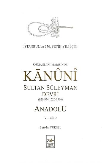 Osmanlı Mimarisinde Kanuni Sultan Süleyman Devri - Anadolu VII. Cild (Ciltli)