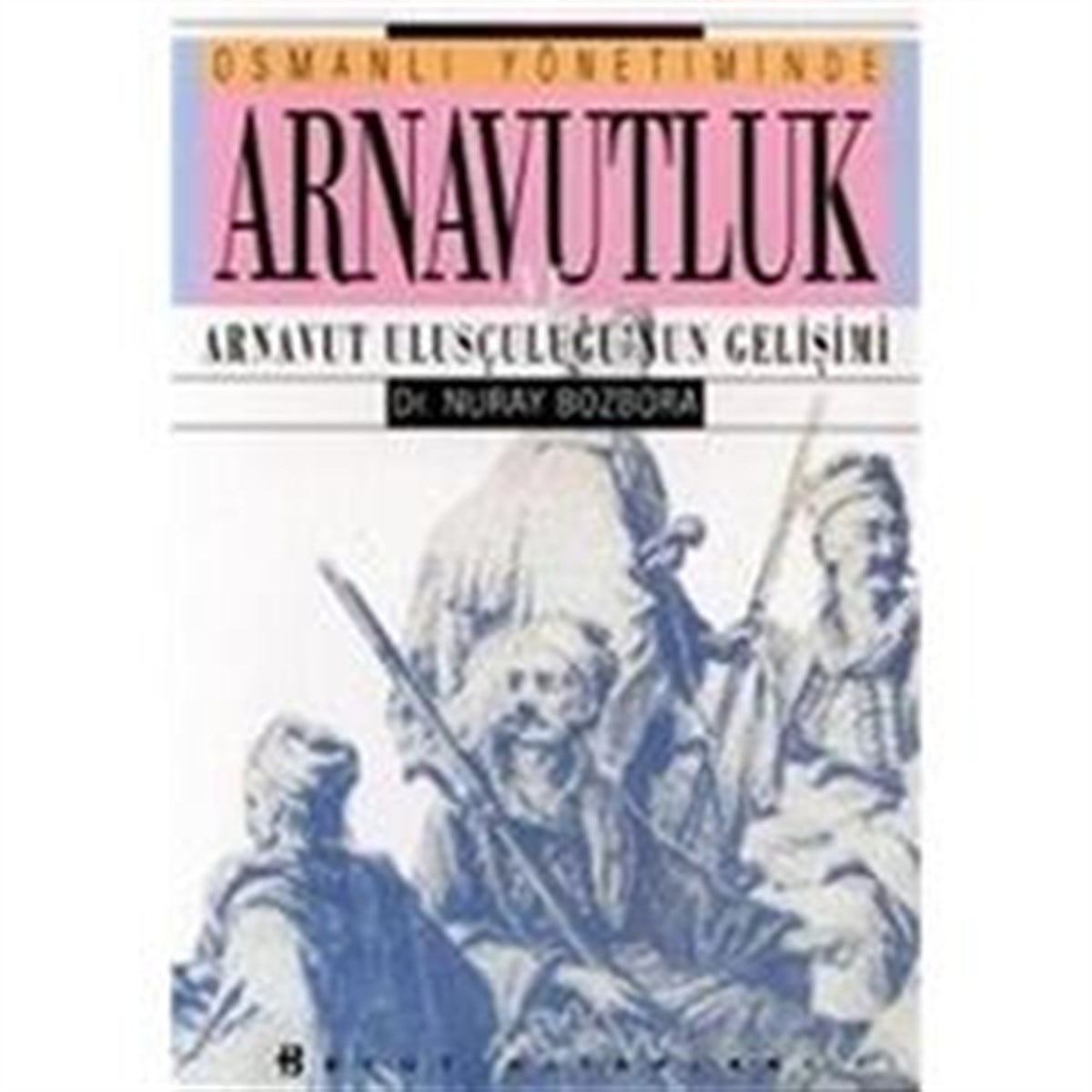 Osmanlı Yönetiminde Arnavutluk ve Arnavut Ulusçuluğu’nun Gelişimi
