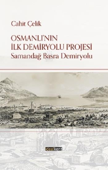 Osmanlı’nın İlk Demiryolu Projesi Samandağ - Basra Demiryolu