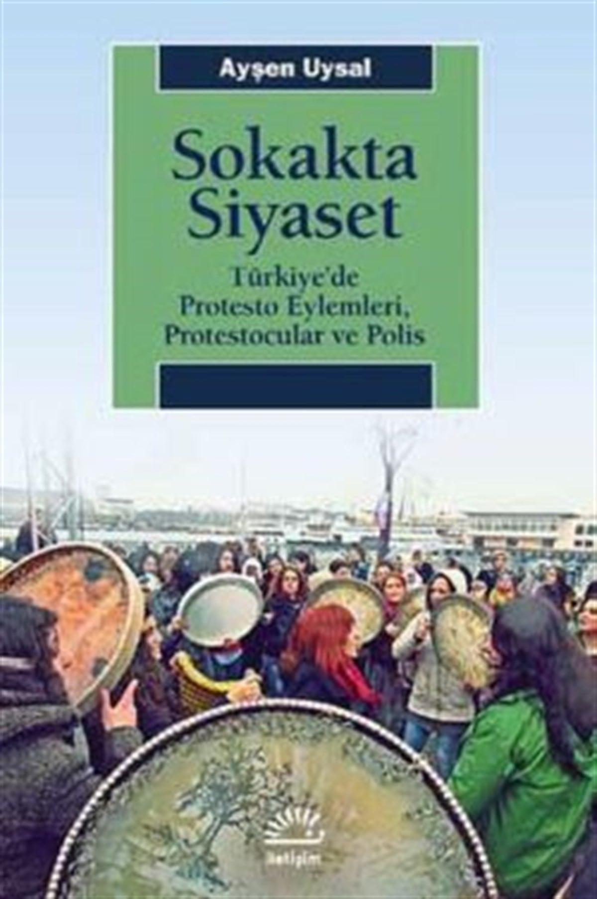 Sokakta Siyaset: Türkiye’de Protesto Eylemleri, Protestocular ve Polis