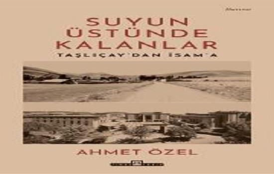 Suyun Üstünde Kalanlar / Taşlıçay'dan İsam'a
