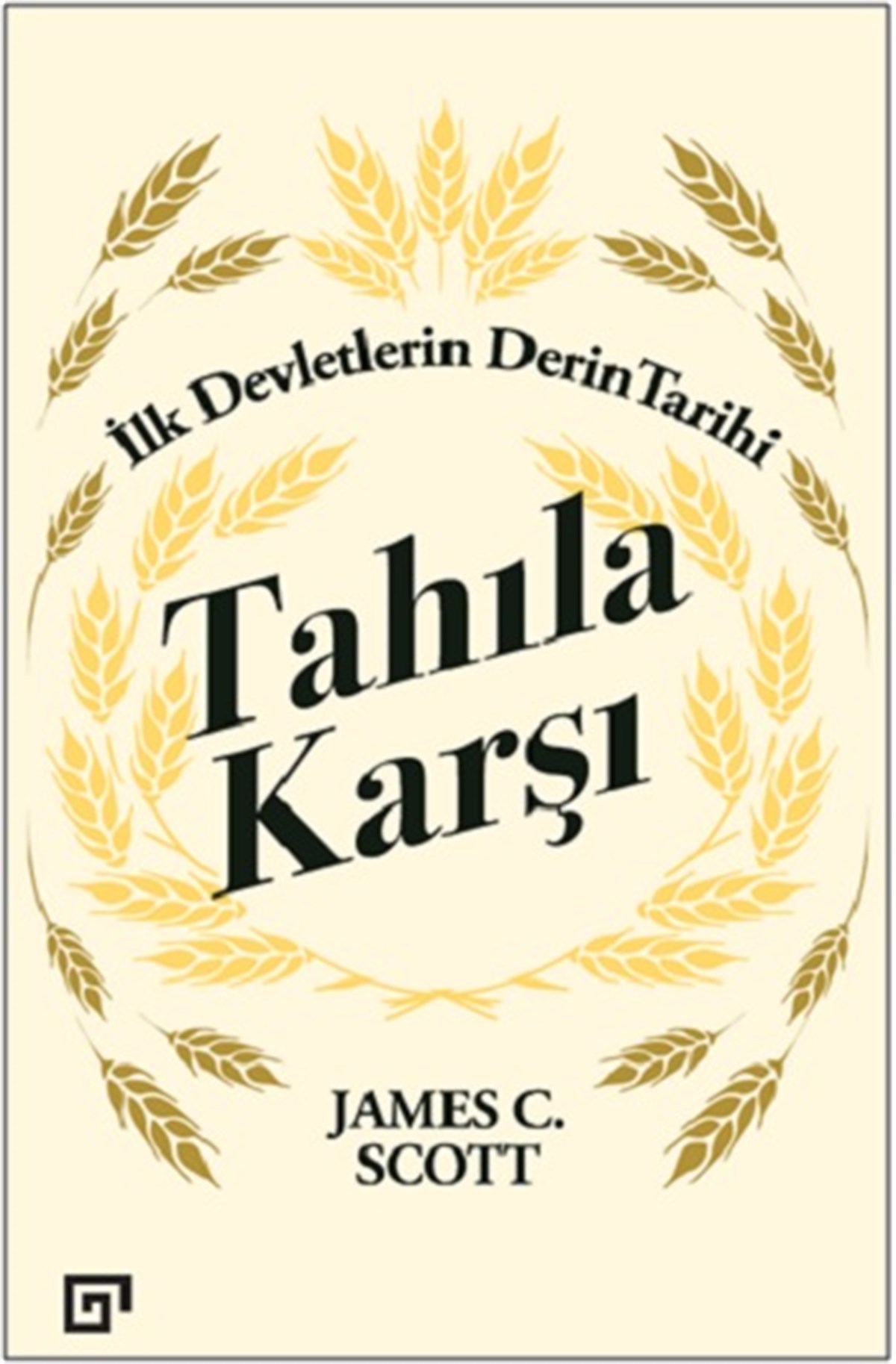 Tahıla Karşı: İlk Devletlerin Derin Tarihi