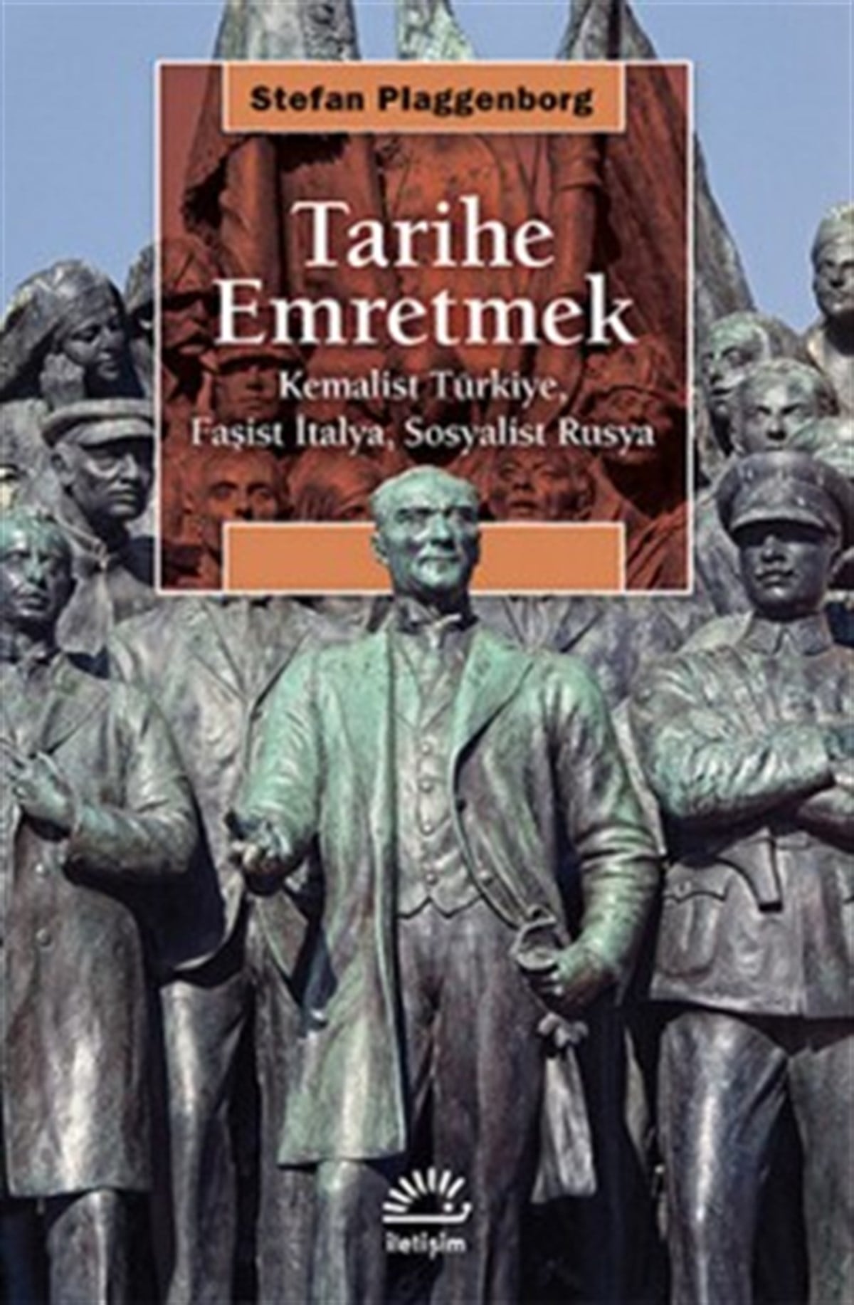 Tarihe Emretmek: Kemalist Türkiye, Faşist İtalya, Sosyalist Rusya