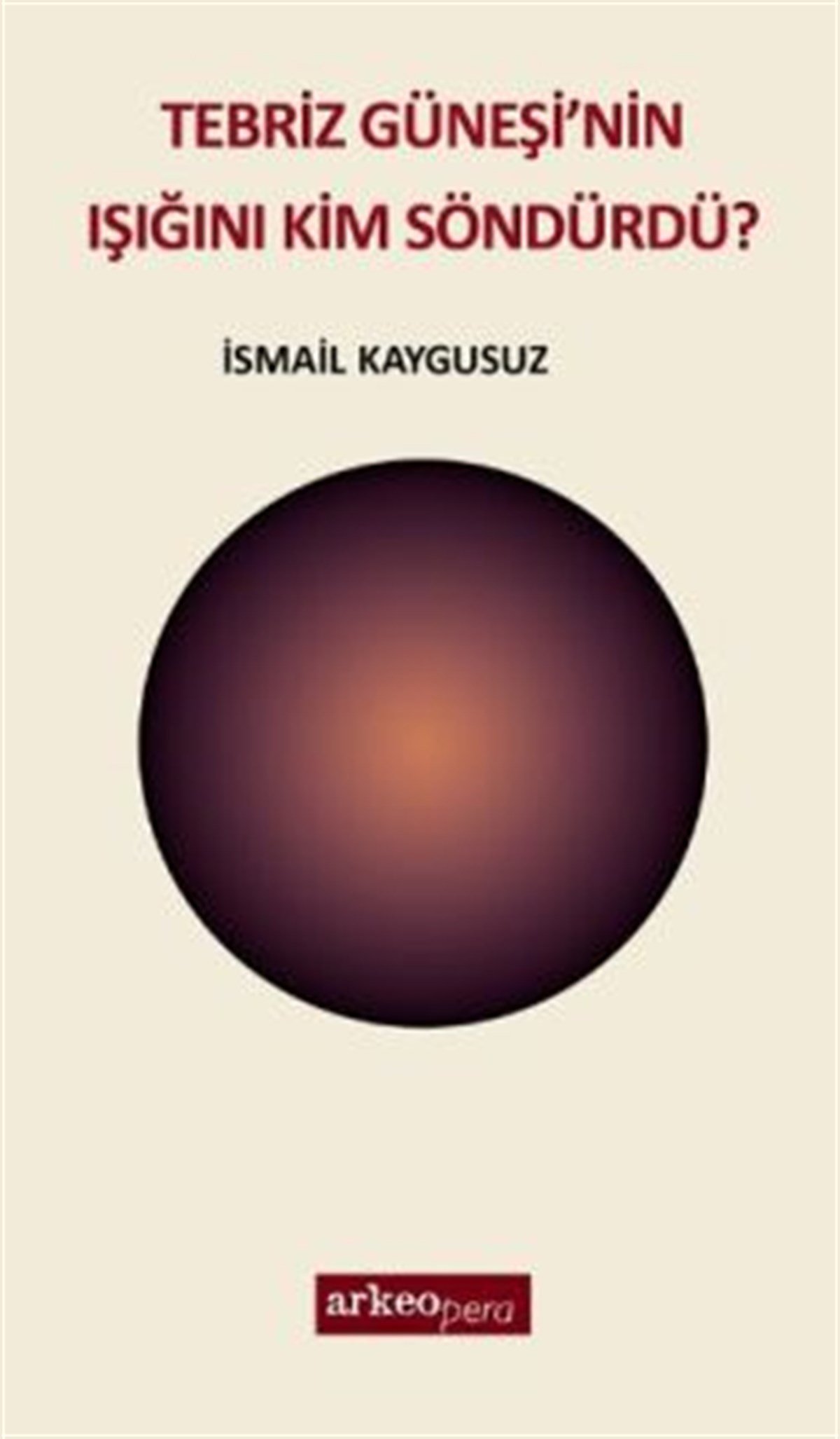 Tebriz Güneşi'nin Işığını Kim Söndürdü?