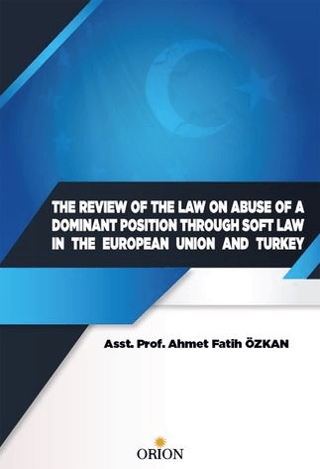 The Review Of The Law On Abuse Of A Dominant Position Through Soft Law In The European Union And Turkey