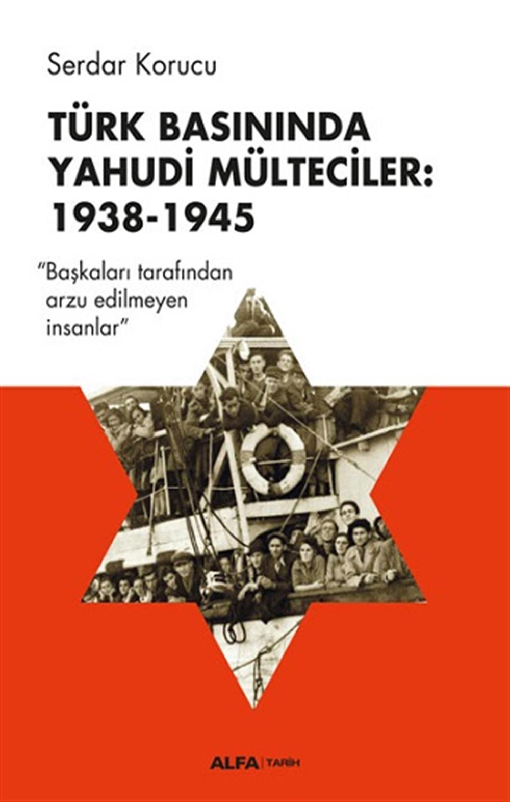 Türk Basınında Yahudi Mülteciler : 1938-1945 “Başkaları Tarafından Arzu Edilmeyen İnsanlar”