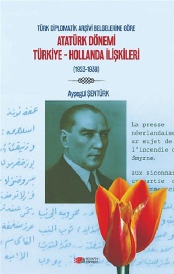 Türk Diplomatik Arşivi Belgelerine Göre Atatürk DönemiTürkiye-Hollanda İlişkileri (1923-1938)