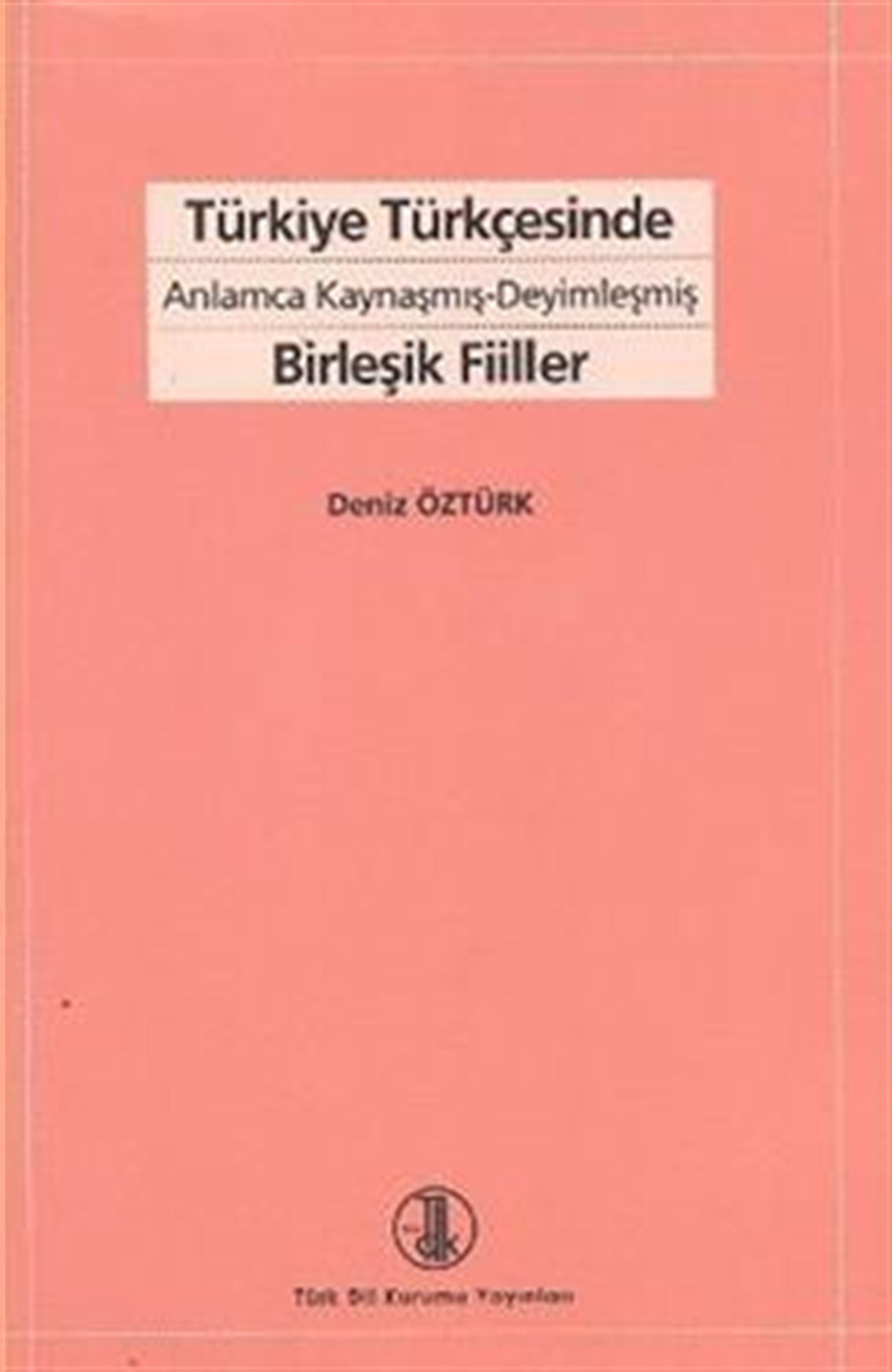 Türkiye Türkçesinde Anlamca Kaynaşmış-Deyimleşmiş Birleşik Fiiller