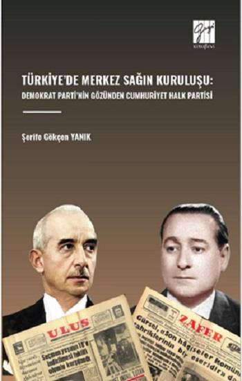 Türkiye’de Merkez Sağin Kuruluşu: Demokrat Parti’nin Gözünden Cumhuriyet Halk Partisi