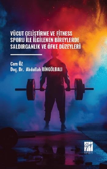 Vücut Geliştirme Ve Fitness Sporu İle İlgilenen Bireylerde Saldırganlık Ve Öfke Düzeyleri