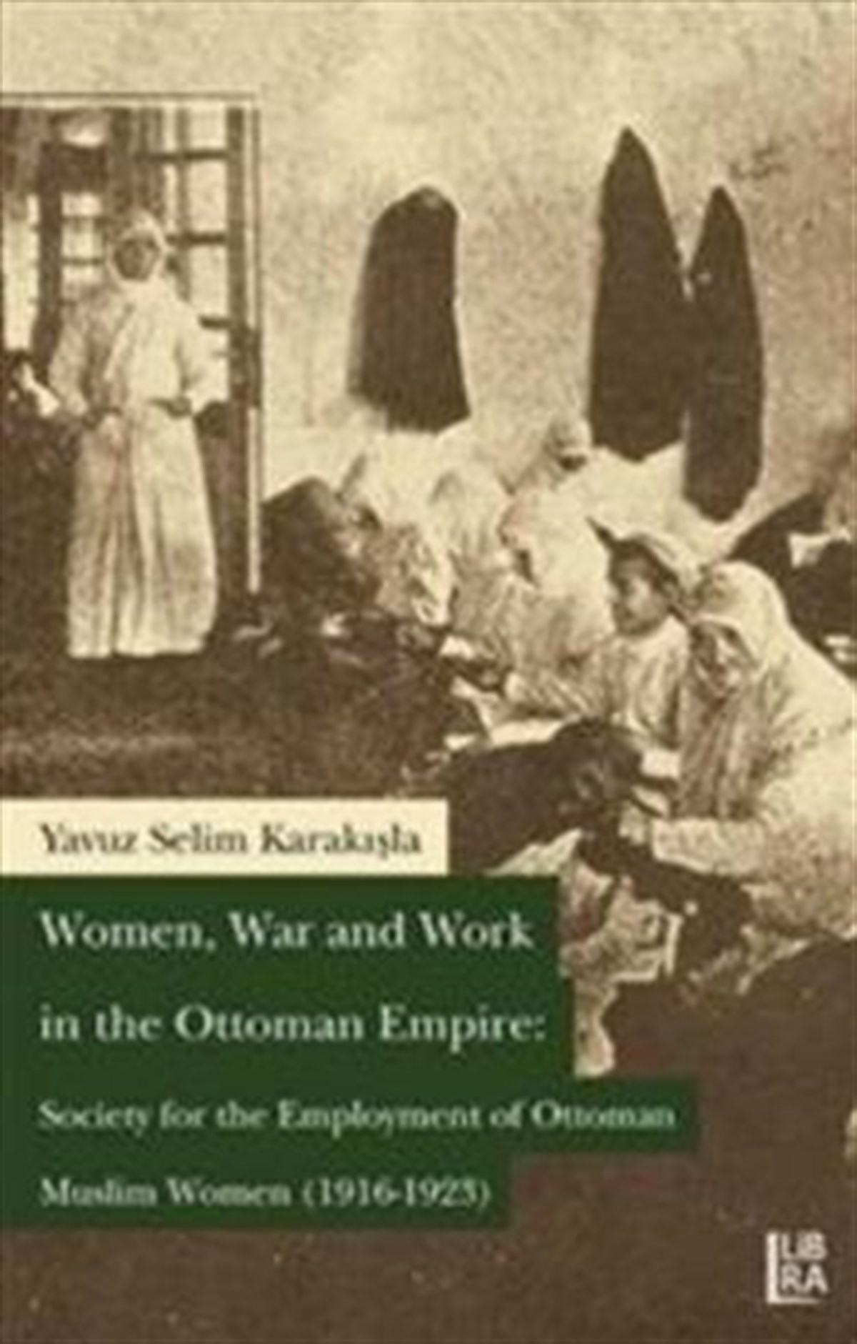 Women War and Work in the OttomanEmpire: Society for the Employment of Ottoman Muslim Women (1916-1923)