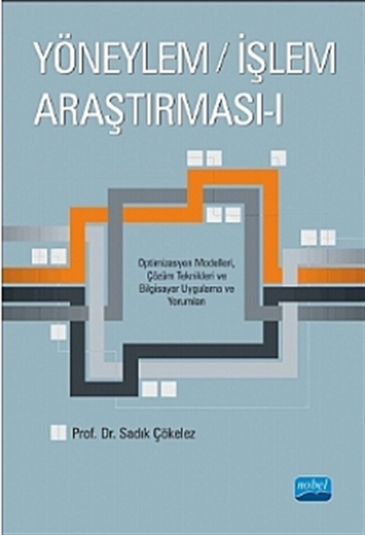 YÖNEYLEM / İŞLEM ARAŞTIRMASI - I - Optimizasyon Modelleri, Çözüm Teknikleri ve Bilgisayar Uygulama ve Yorumları