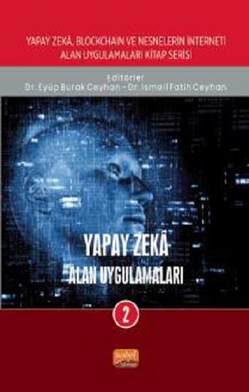Yapay Zeka, Blockchain ve Nesnelerin İnterneti Kitap Serisi / Yapay Zeka: Alan Uygulamaları-2