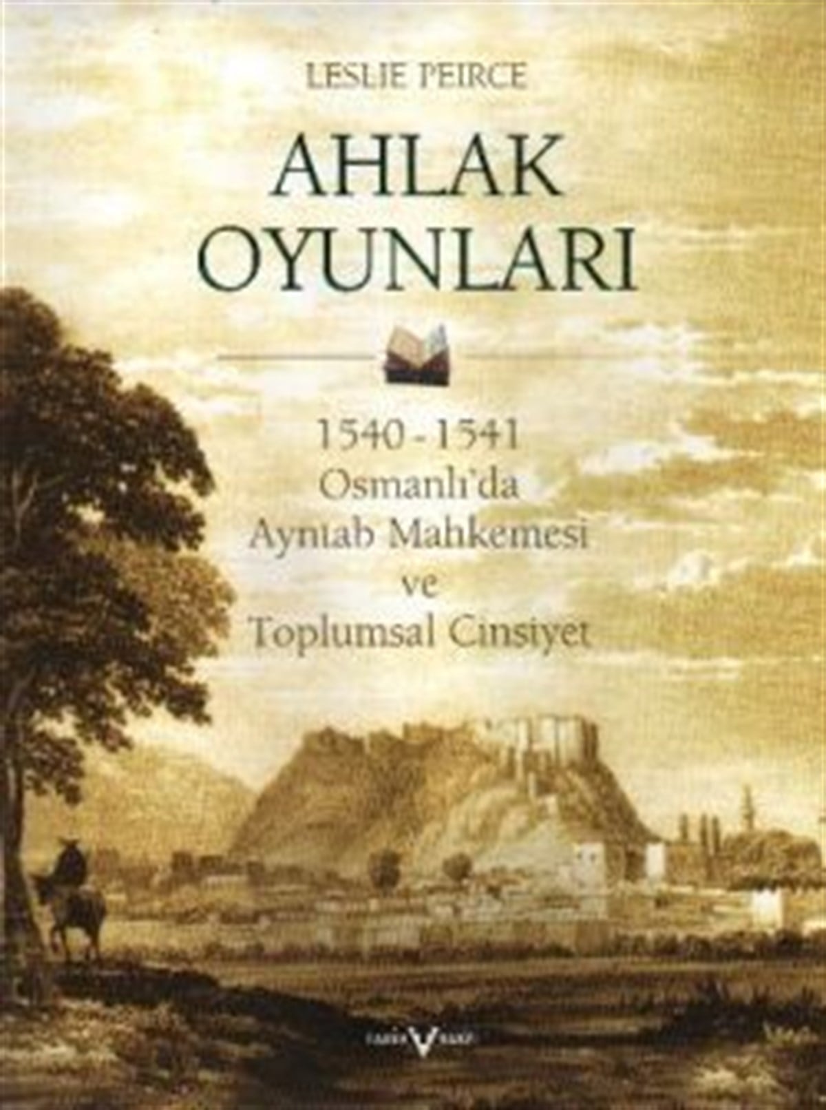 Ahlak Oyunları 1540 - 1541 Osmanlı’da Ayntab Mahkemesi ve Toplumsal Cinsiyet