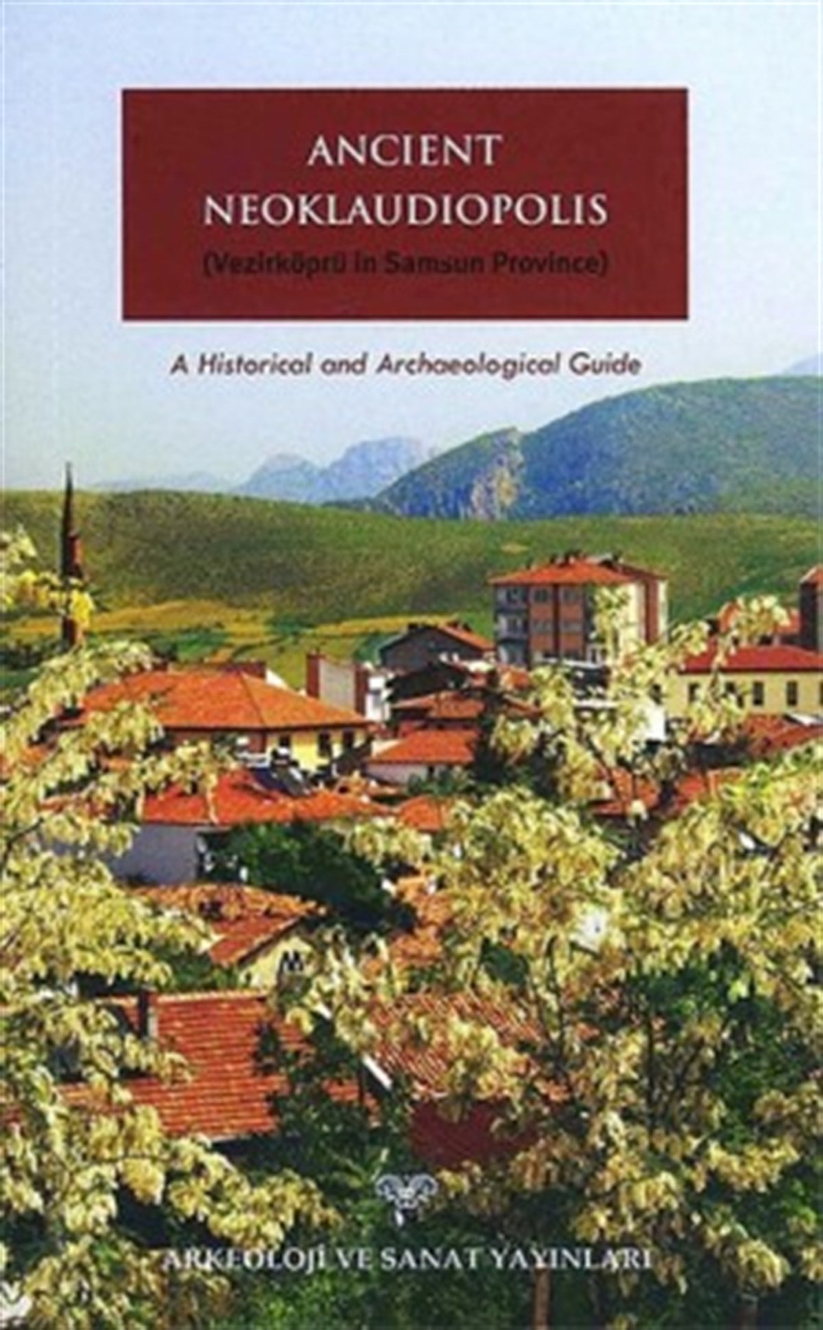 Ancient Neoklaudiopolis (Vezirköprü in Samsun Province) A Historical And Archaeological Gulde