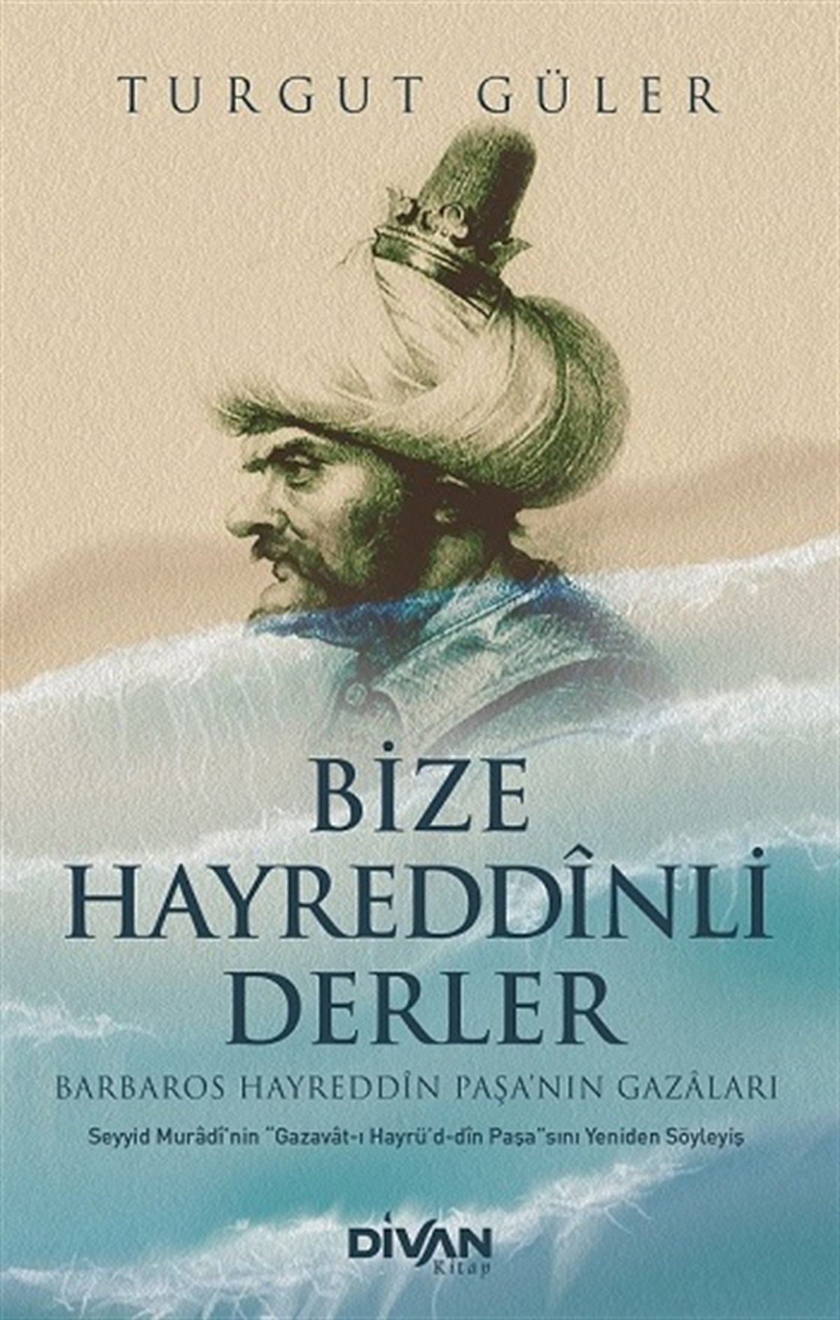 Bize Hayreddînli Derler -Barbaros Hayreddîn Paşa’nın Gazâları-