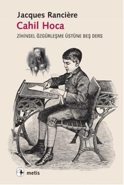 Cahil Hoca: Zihinsel Özgürleşme Üstüne Beş Ders , Jacques Ranciere , Metis Yayınları , 9789753429665 ,