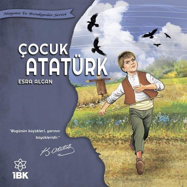 Çocuk Atatürk - Hayata İz Bırakanlar Serisi , Yelda Karataş , İz Bırakan Kalemler , 9786256808218 ,