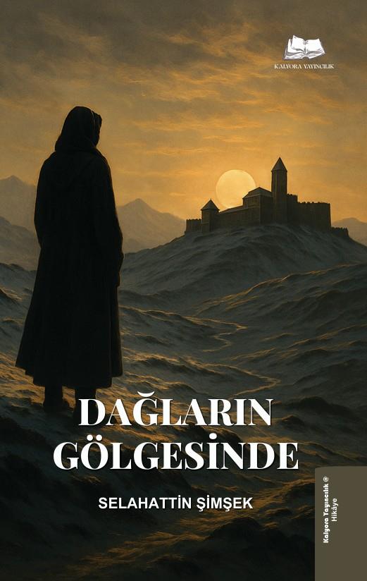 Dağların Gölgesinde , Selahattin Şimşek , Kalyora Yayıncılık , 9786259664965 ,