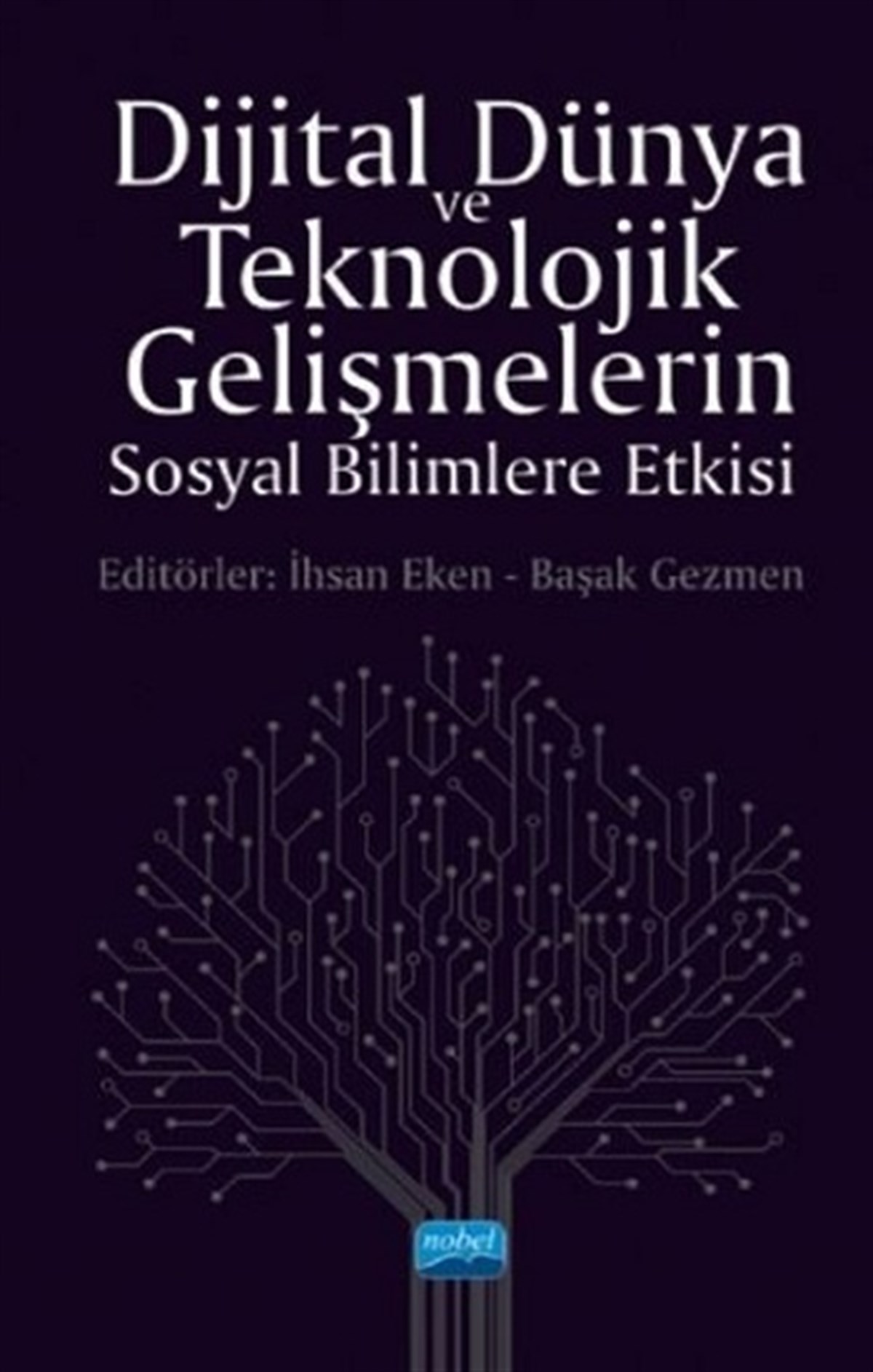 Dijital Dünya ve Teknolojik Gelişmelerin Sosyal Bilimlere Etkisi Nobel Yayınevi