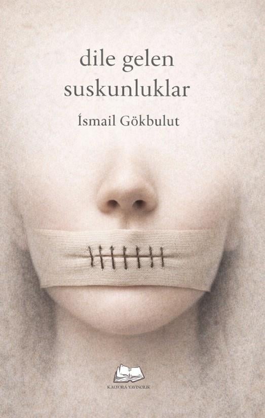 Dile Gelen Suskunluklar , İsmail Gökbulut , Kalyora Yayıncılık , 9786255728265 ,
