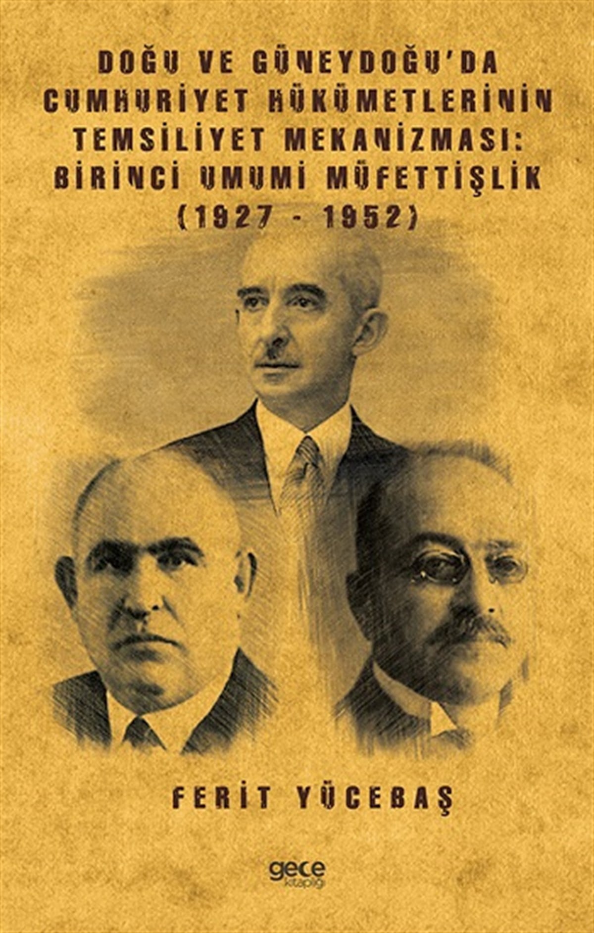 Doğu ve Güneydoğu’da Cumhuriyet Hükümetlerinin Temsiliyet Mekanizması: Birinci Umumi Müfettişlik (1927-1952)