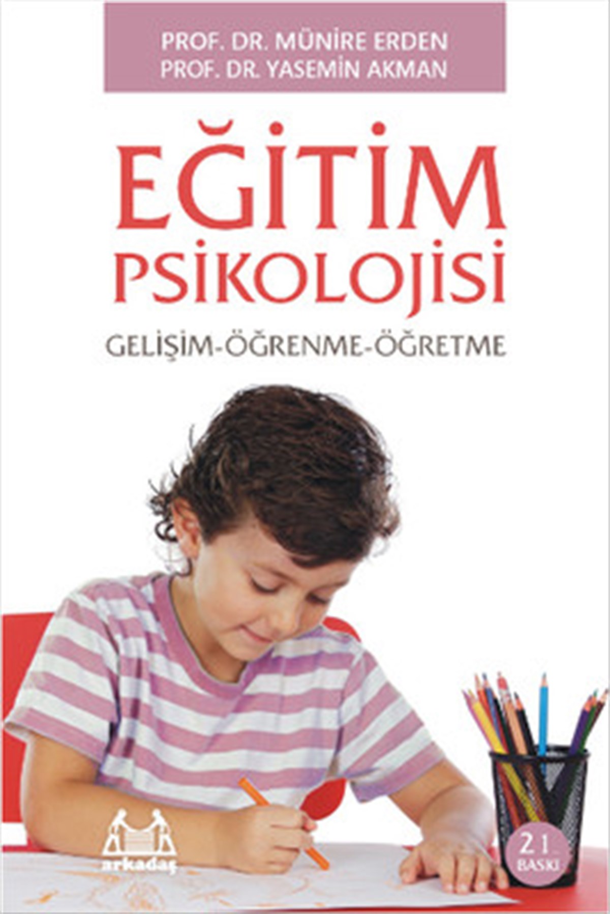 Eğitim Psikolojisi Gelişim-Öğrenme-Öğretme , Yasemin Akman , Arkadaş Yayınları Ders Kitapları , 9789755090580 ,
