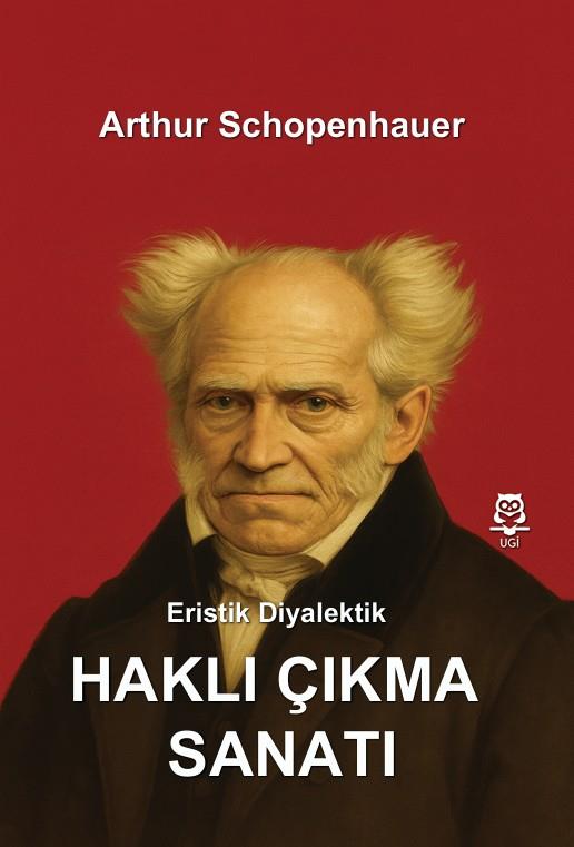 Eristik Diyalektik - Haklı Çıkma Sanatı , Arthur Schopenhauer , UGİ , 9786256447868 ,