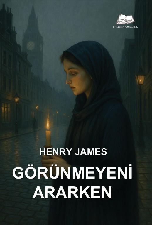 Görünmeyeni Ararken , Henry James , Kalyora Yayıncılık , 9786256447998 ,