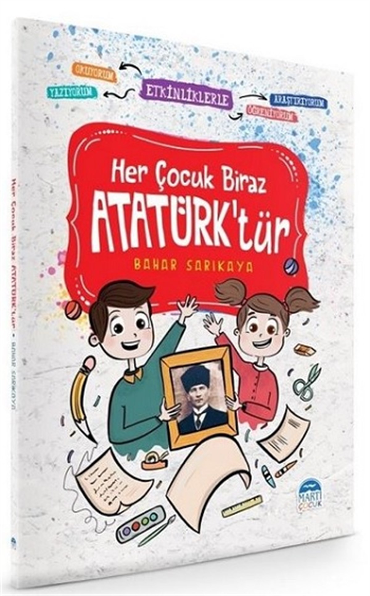 Her Çocuk Biraz Atatürk'tür - Etkinliklerle Okuyorum Araştırıyorum Yazıyorum Öğreniyorum