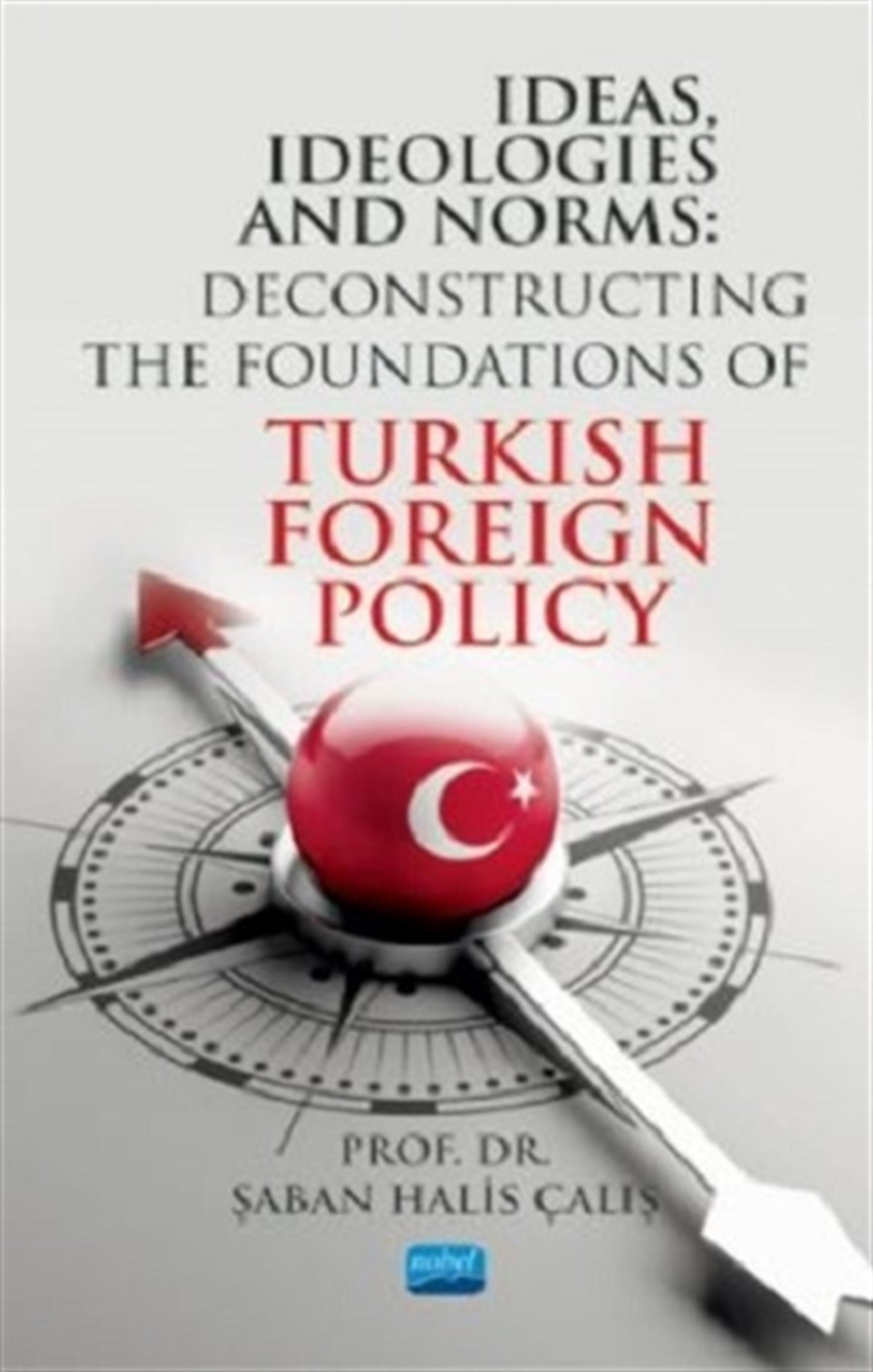 Ideas, Ideologies and Norms: Deconstructing The Foundations of Turkish Foreign Policy