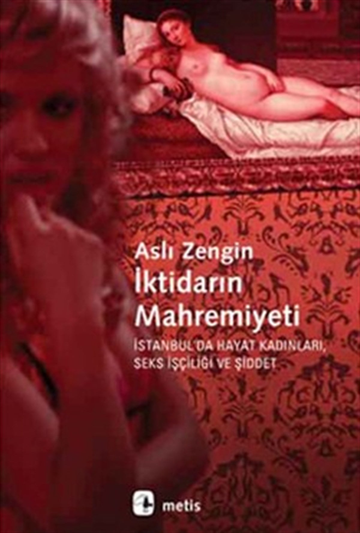 İktidarın Mahremiyeti - İstanbul'da Hayat Kadınları Seks İşçiliği ve Şiddet