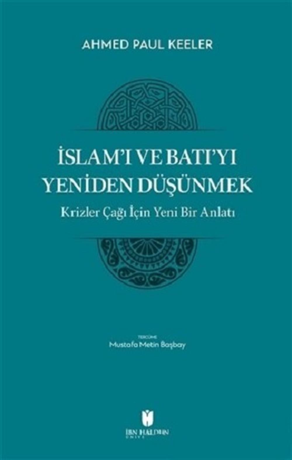 İslam’ı ve Batı’yı Yeniden Düşünmek - Krizler Çağı İçin Yeni Bir Anlatı