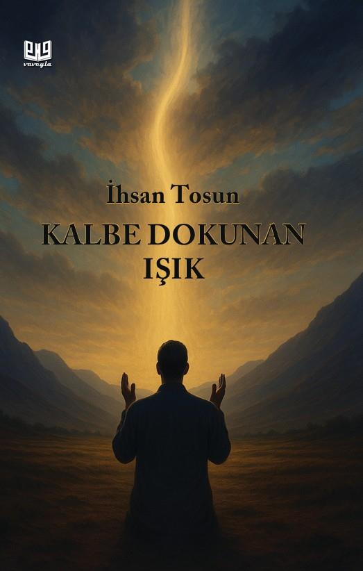 Kalbe Dokunan Işık , İhsan Tosun , Vaveyla Yayıncılık , 9786256237292 ,