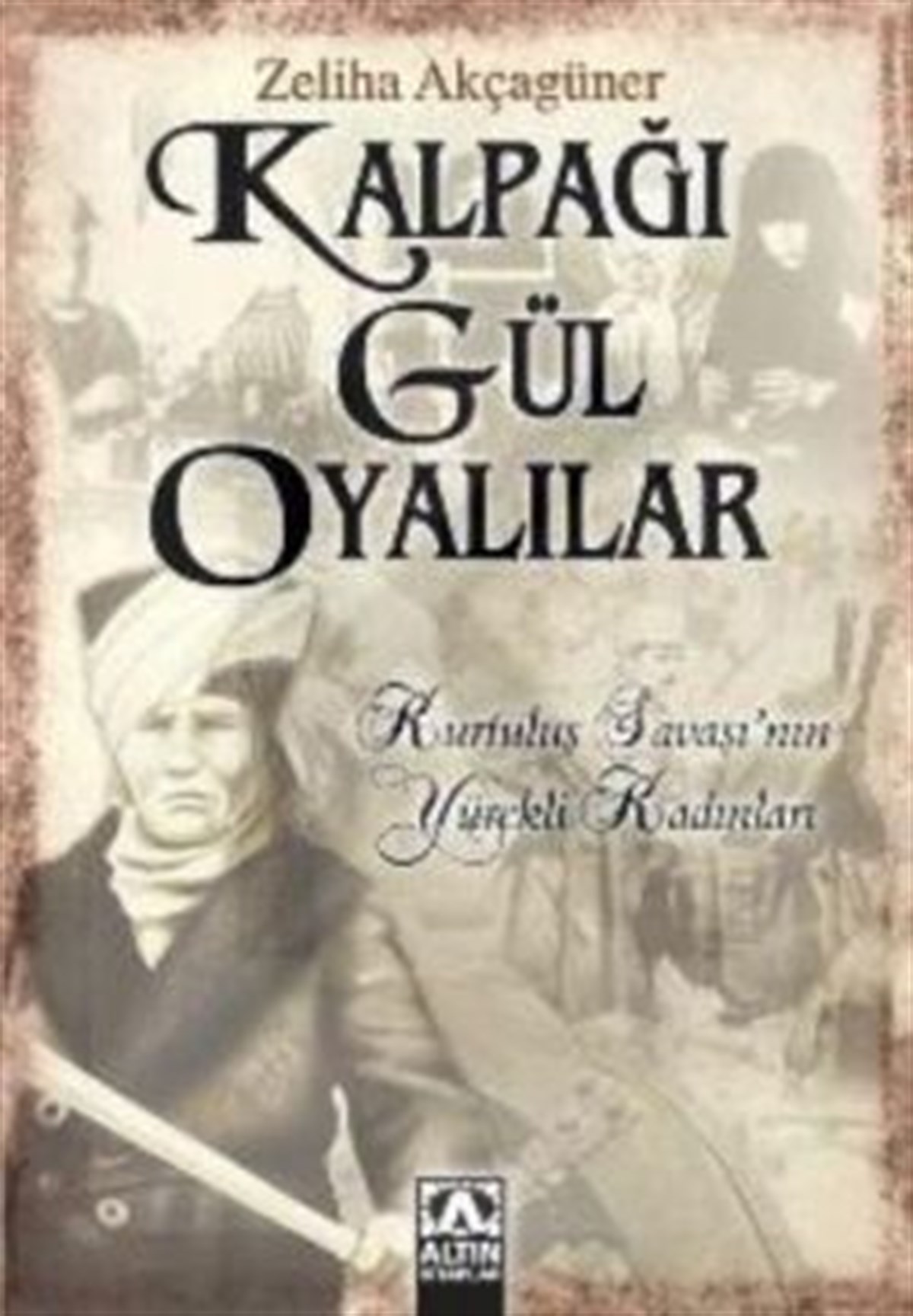 Kalpağı Gül Oyalılar Kurtuluş Savaşı’nın Yürekli Kadınları