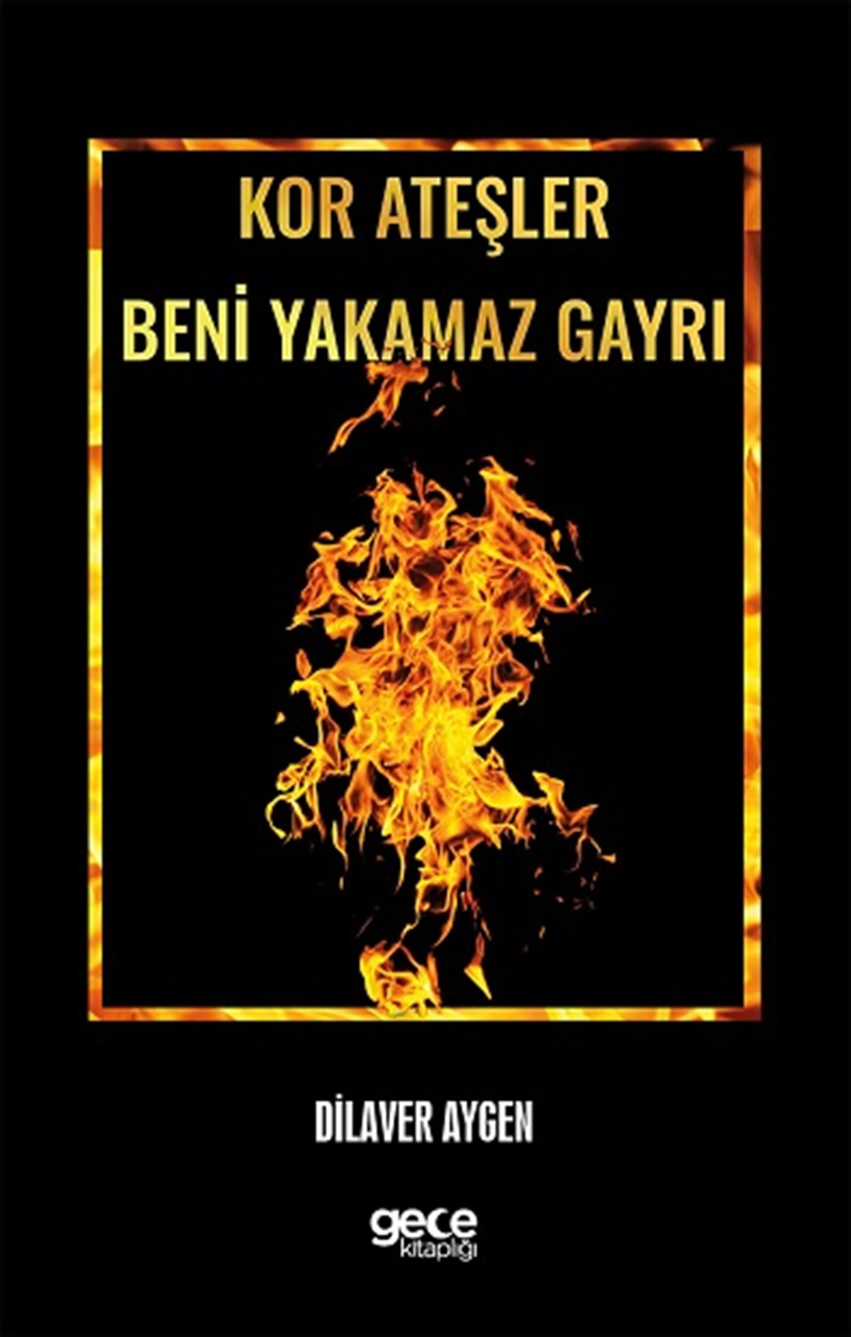Kor Ateşler Beni Yakamaz Gayri