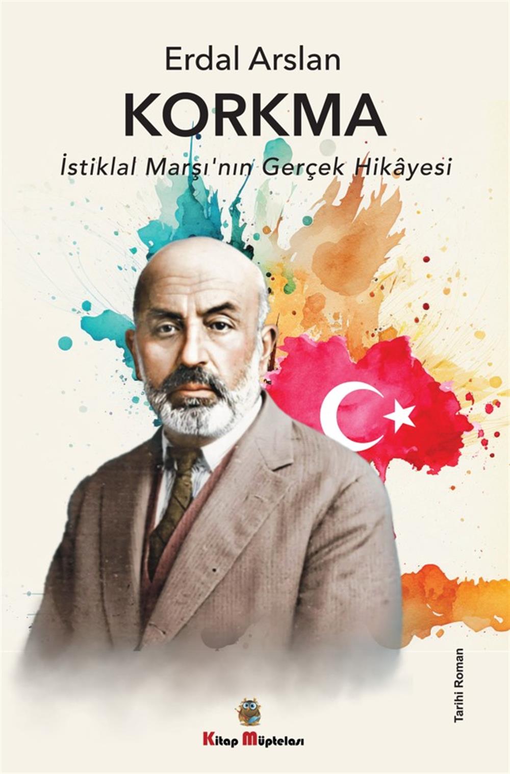 Korkma - İstiklal Marşı'nın Gerçek Hikayesi , Erdal Arslan , Kitap Müptelası Yayınları , 9786258176964 ,