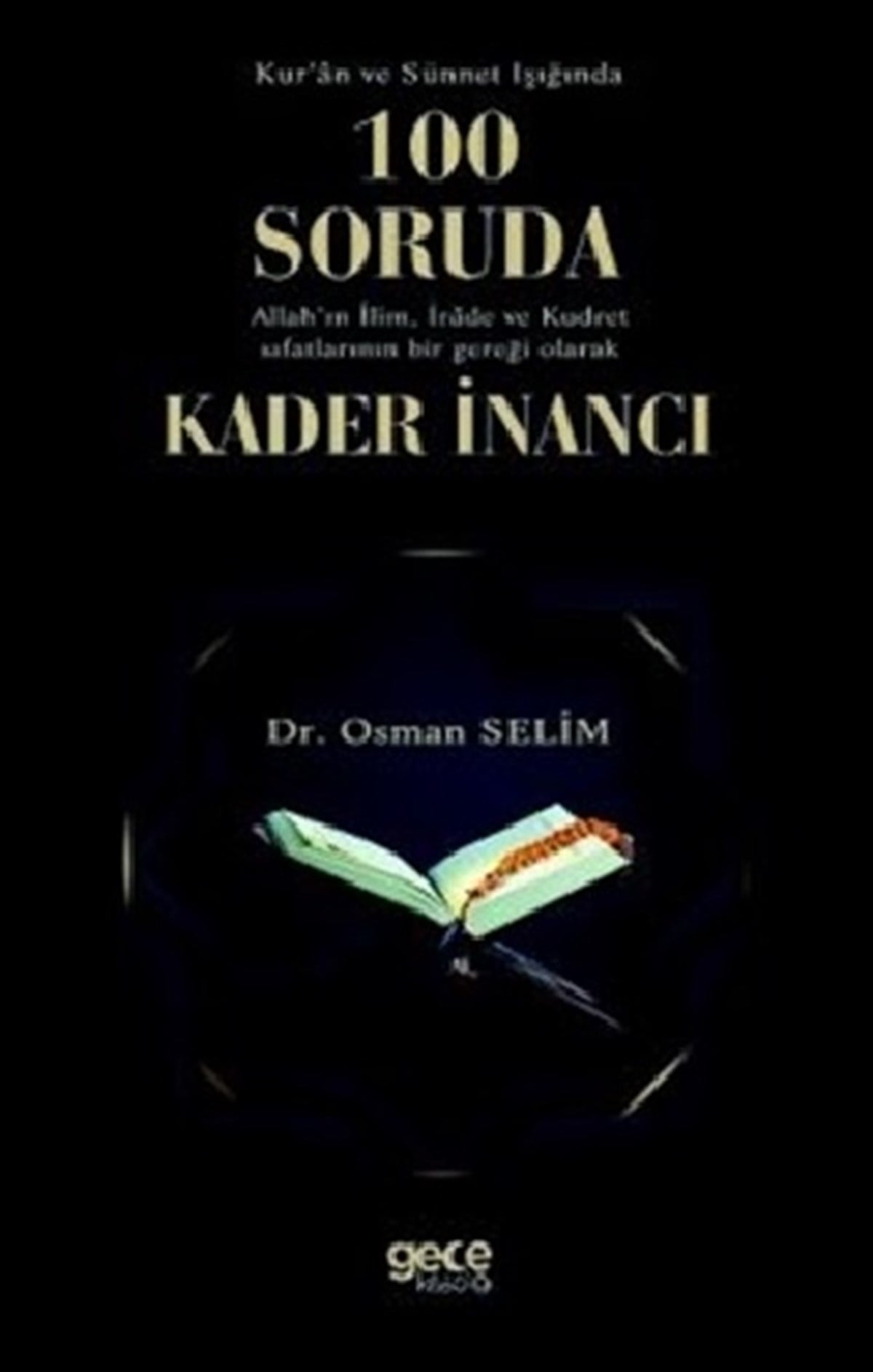 Kur'an ve Sünnet Işığında 100 Soruda Allah'ın İlim İrade ve Kudret Sıfatlarının Bir Gerçeği Olarak Kader İnancı