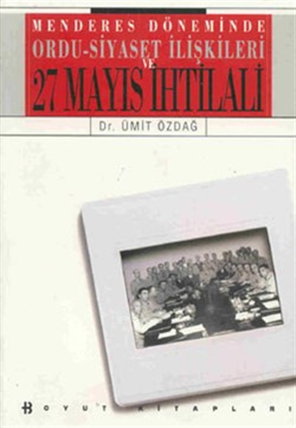 Menderes Döneminde Ordu-Siyaset İlişkileri ve 27 Mayıs İhtilali