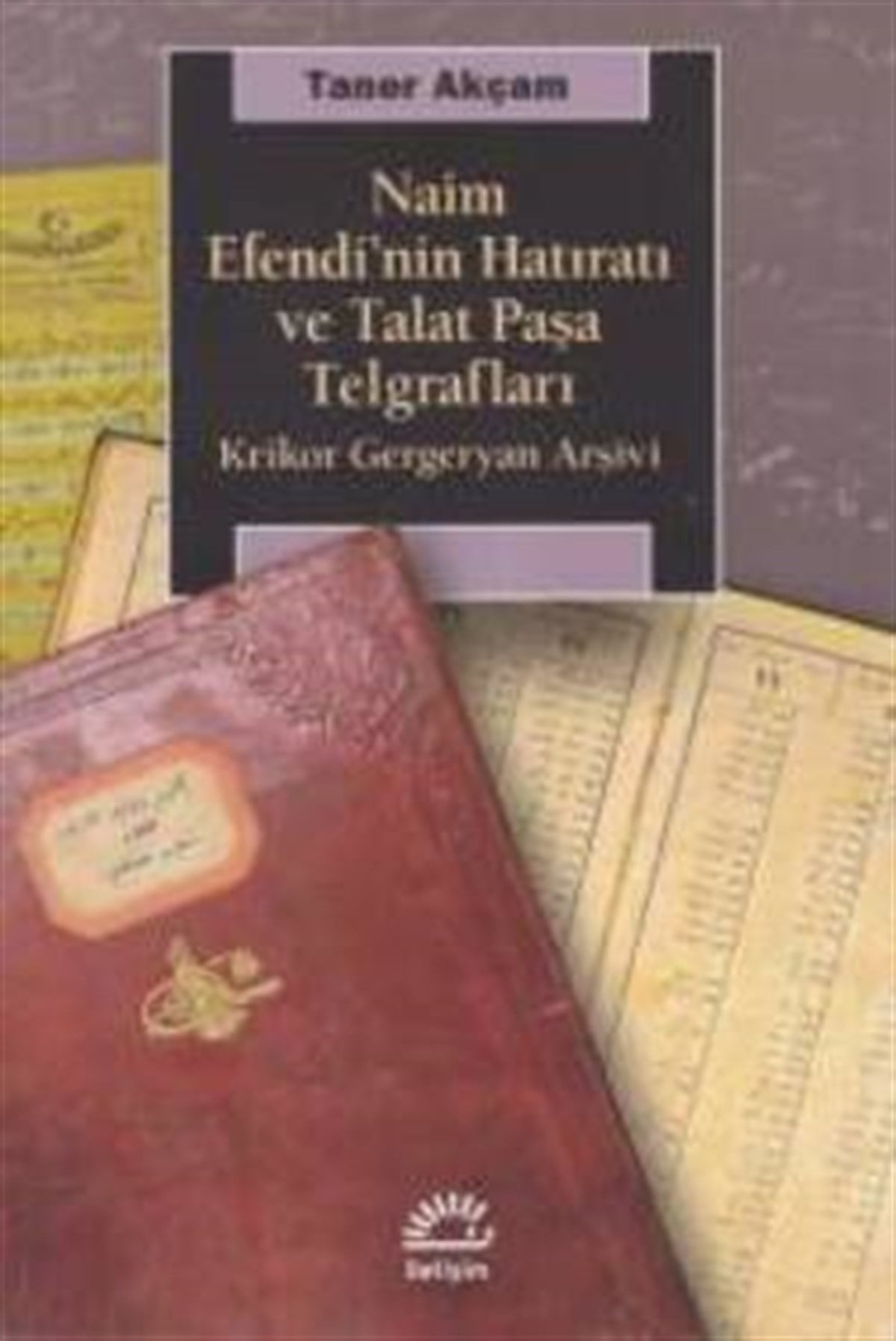 Naim Efendi'nin Hatıratı ve Talat Paşa Telgrafları: Krikor Gergenyan Arşivi