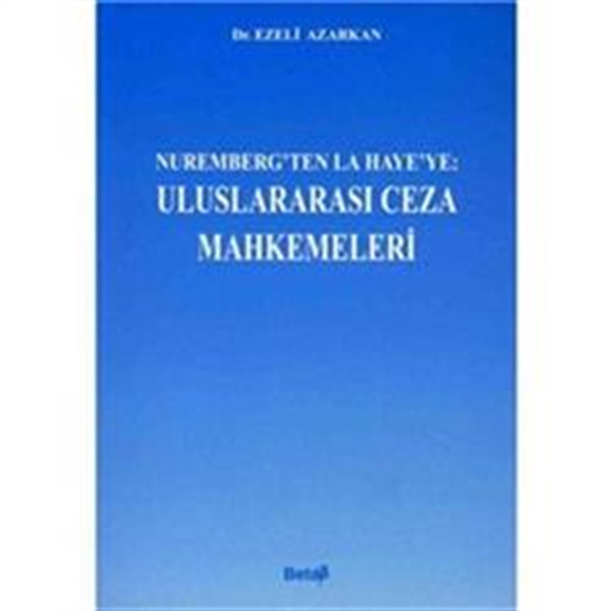Nuremberg’ten La Haye’ye: Uluslararası Ceza Mahkemeleri