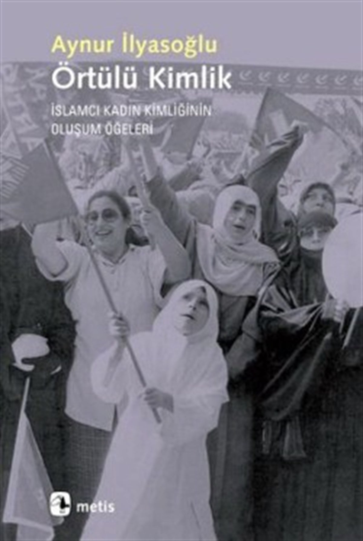 Örtülü Kimlik: İslamcı Kadın Kimliğinin Oluşum Öğeleri