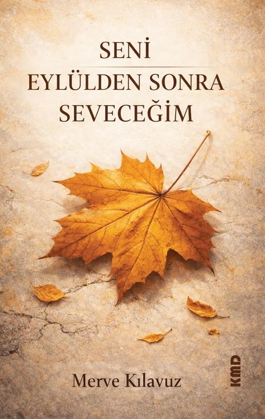 Seni Eylülden Sonra Seveceğim , Merve Kılavuz , KMD Yayınları , 9786256113671 ,